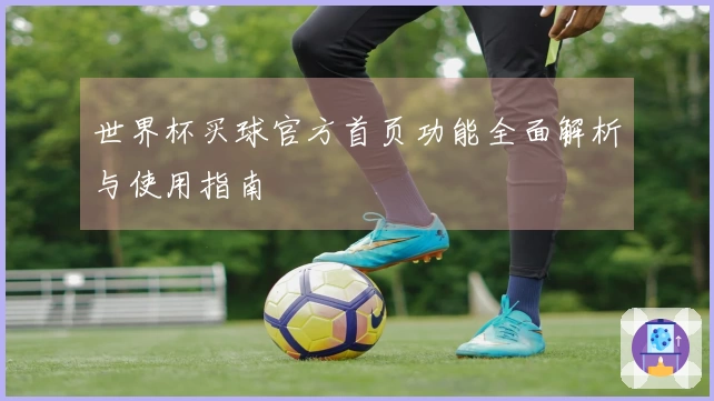 世界杯买球官方首页功能全面解析与使用指南